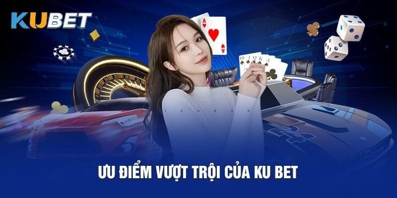 Những ưu điểm vượt trội của nhà cái Kubet