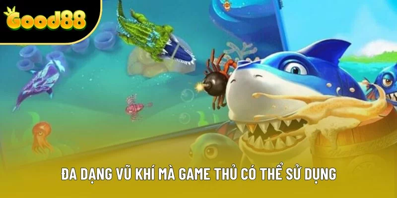 Đa dạng vũ khí mà game thủ có thể sử dụng Đa dạng vũ khí mà game thủ có thể sử dụng