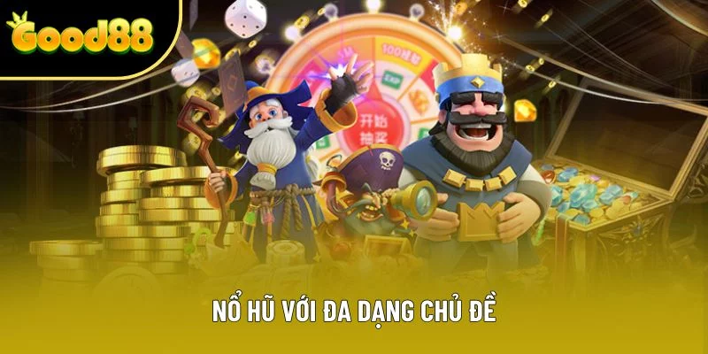 Nổ hũ với đa dạng chủ đề