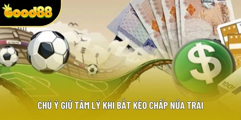 Chú ý giữ tâm lý khi bắt kèo chấp nửa trái Chú ý giữ tâm lý khi bắt kèo chấp nửa trái