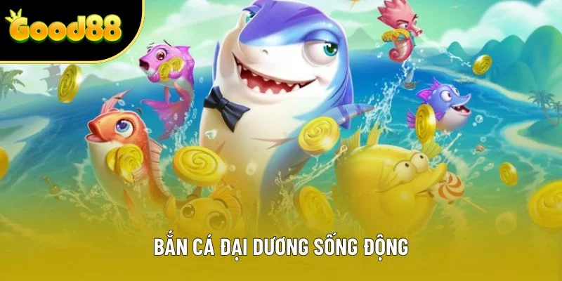 Bắn cá đại dương sống động Bắn cá đại dương sống động