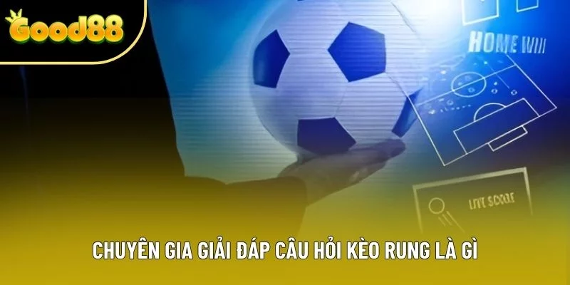 Chuyên gia giải đáp câu hỏi kèo rung là gì