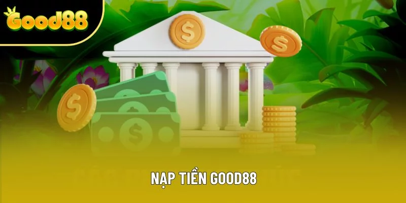 Nạp Tiền Good88 - 3 Phương Thức Gửi Vốn Siêu Tốc, Chính Xác