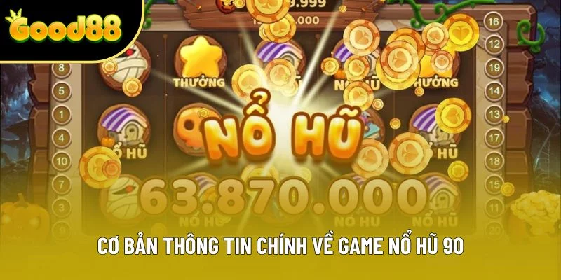 Cơ bản thông tin chính về game nổ hũ 90