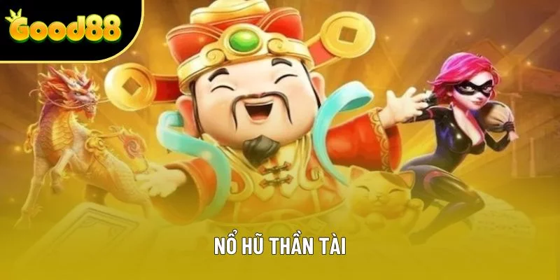 Nổ Hũ Thần Tài - Cơ Hội Nhận Thưởng Khủng Top 1 Mỗi Ngày
