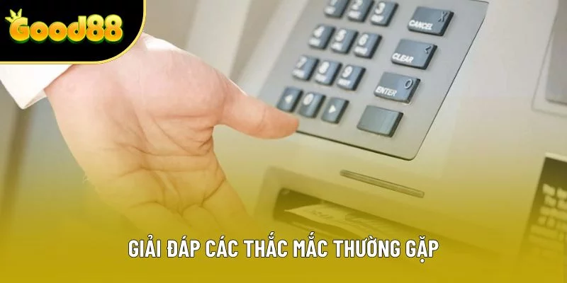 Giải đáp các thắc mắc thường gặp