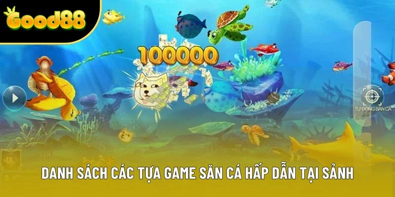 Danh sách các tựa game săn cá hấp dẫn tại sảnh