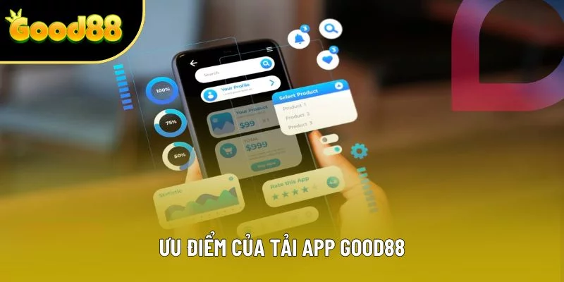 Ưu điểm của tải app Good88 Ưu điểm của tải app Good88